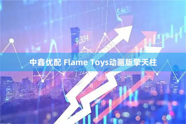 中鑫优配 Flame Toys动画版擎天柱
